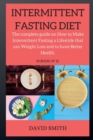 INTERMITTENT FASTING DIET ( series ) : The complete guide on How to Make Intermittent Fasting a Lifestyle that can Weight Loss and to have Better Health. - Book