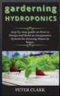garderning HYDROPONICS : step-by-step guide on How to Design and Build an Inexpensive System for Growing Plants in Water. - Book