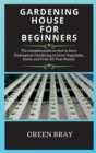 Gardening House for Beginners : The complete guide on how to learn Hydroponics Gardening to Grow Vegetables, Herbs, and Fruit All-Year-Round. - Book