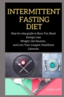 Intermittent Fasting : Step-by-step guide to Burn Fat, Boost Energy Lose Weight, Get Smarter, and Live Your Longest, Healthiest Lifestyle. - Book