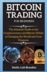 Bitcoin Trading Strategies : The Absolute Guide to the Cryptocurrency and Bitcoin Which Is Changing the World and Your Finances. - Book