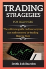 Trading Strategies for Beginners : The ultimate guide on How anyone can make money by trading Step-by-Step - Book