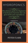 Hydroponics : The ultimate guide for Beginner's to hydroponic Systems that can grow herbs and vegetables in your backyard. - Book