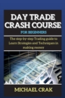 Day Trade Crash Course for beginners : The step-by-step Trading guide to Learn Strategies and Techniques in making money - Book