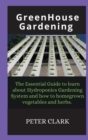 Greenhouse Gardening : The Essential Guide to learn about Hydroponics Gardening System and how - Book