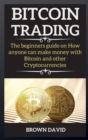 Bitcoin Trading : The beginners guide on How anyone can make money with Bitcoin and other Cryptocurrencies - Book