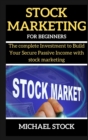 Stock Marketing for Beginners : The complete Investment to Build Your Secure Passive Income with stock marketing - Book