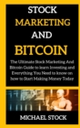 Stock Marketing and Bitcoin : The Ultimate Stock Marketing And Bitcoin Guide to learn Investing and Everything You Need to know on how to Start Making Money Today - Book