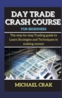 Day Trade Crash Course for beginners : The step-by-step Trading guide to Learn Strategies and Techniques in making money - Book