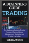 A beginners guide to TRADING : The Beginner's Guide to Trading Tools and Tactics, Money Management, Discipline and Trading Psychology - Book