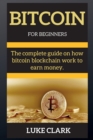 Bitcoin for Beginners : The complete guide on how bitcoin blockchain work to earn money. - Book