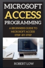 Microsoft Access Programming : A Beginners Guide to Miscrosoft Access Step -By-Step - Book