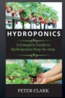 Hydroponics : A Complete Guide to Hydroponics Step-by-step. - Book
