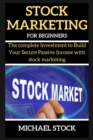 Stock Marketing for Beginners : The complete Investment to Build Your Secure Passive Income with stock marketing - Book