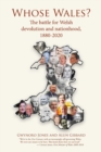 Whose Wales? : The battle for Welsh devolution and nationhood, 1880-2020 - Book
