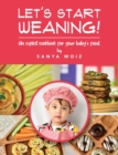 Let's Start Weaning! : An Explicit Cookbook for Your Baby's Food - Book