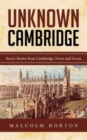 Unknown Cambridge : Secret Stories from Cambridge Town and Gown - Book