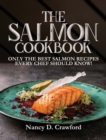 The Salmon Cookbook : Only the Best Salmon Recipes Every Chef Should Know! - Book