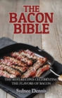 The Bacon Bible : The Best Recipes Celebrating the Flavors of Bacon - Book