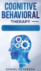 Cognitive Behavioral Therapy : Strategies for Retraining Your Brain, Managing and Overcoming Depression, Anxiety, Stress, Panic, Anger, Worry, Phobias and Live in Happiness - Book