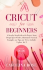 Cricut for Beginners : A Step-by-Step Guide with Project Ideas, Design Space Guides, Illustrated Practical Examples and Tips and Tricks, Including Explore Air 2 - Book