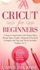 Cricut for Beginners : A Step-by-Step Guide with Project Ideas, Design Space Guides, Illustrated Practical Examples and Tips and Tricks, Including Explore Air 2 - Book