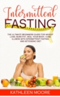Intermittent Fasting : The Ultimate Beginners Guide for Weight Loss, Burn Fat, Heal Your Body, Cure Illness With Intermittent Fasting and Ketogenic Diet - Book
