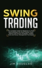 Swing Trading : The Complete Guide For Beginners To Trade And Investing In The Stock Market, Forex, Options With Proven Strategies, Trading Tools And Money Management Techniques - Book