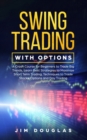 Swing Trading With Options : A Crash Course for Beginners to Trade Big Trends, Learn Best Strategies to Maximize Short Term Trading, Techniques to Trade Stocks, Options and Day Trading - Book