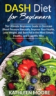 Dash Diet : The Ultimate Beginners Guide for Decrease Blood Pressure Naturally, Improve Your Health, Lose Weight, Burn Fat in the Most Simple Healthy and Scientific Ways - Book