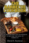 The Barbecue Cookbook : The Best Recipes and Techniques to Become the King of Barbecue - Book