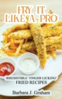 Fry it Like a Pro : Irresistible 'Finger-Licking' Fried Recipes - Book