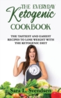The Everyday Ketogenic Cookbook : The Tastiest and Easiest Recipes to Lose Weight With the Ketogenic Diet - Book