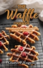 The Waffle Cookbook : Try A Waffle for Breakfast, Lunch or Dinner - Book