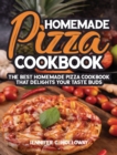 Homemade Pizza Cookbook : The Best Homemade Pizza Cookbook that Delights Your Taste Buds - Book