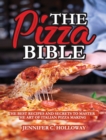 The Pizza Bible : The Best Recipes and Secrets to Master the Art of Italian Pizza Making - Book