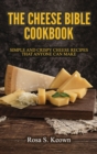 The Cheese Bible - Cookbook : Simple and Crispy Cheese Recipes That Anyone Can Make - Book