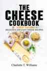 The Cheese Cookbook : Delicious and Easy Cheese Recipes - Book
