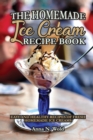 The Homemade Ice Cream Recipe Book : Easy and Healthy Recipes of Fresh Homemade Ice Creams - Book
