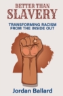 Better Than Slavery : Transforming Racism from the Inside Out - Book