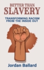 Better Than Slavery : Transforming Racism from the Inside Out - Book