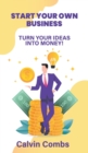 Start Your Own Business : Turn Your Ideas into Money! - Book