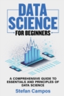 Data Science for Beginners : A Comprehensive Guide to Essentials and Principles of Data Science - Book