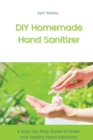 DIY Homemade Hand Sanitizer : A Step-by-Step Guide to Make Your Healthy Hand Sanitizers - Book