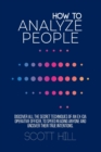 How to Analyze People : Discover All the Secret Techniques of an Ex-CIA Operative Officer, to Speed Reading Anyone and Uncover their True Intentions. - Book
