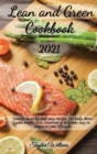Lean and Green Cookbook 2021 : Simple, healthy and easy recipes for body detox and weight loss. Discover a delicious way to improve your lifestyle. - Book