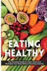 Eating Healthy : The Beginner's Guide on How to Eat Healthy and Stick to It Without Depriving Yourself of The Foods You Love - Book
