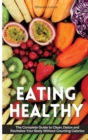 Eating Healthy : The Beginner's Guide on How to Eat Healthy and Stick to It Without Depriving Yourself of The Foods You Love - Book