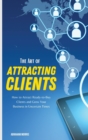 The Art of Attracting Clients : How to Attract Ready-to-Buy Clients and Grow Your Business in Uncertain Times - Book
