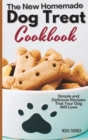 The New Homemade Dog Treat Cookbook : Simple and Delicious Recipes That Your Dog Will Love - Book